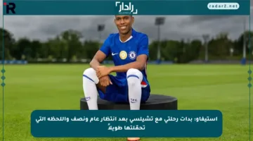 إستيفاو: بدأت رحلتي مع تشيلسي بعد انتظار عام ونصف واللحظة التي تحمّلتها طويلاً